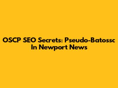 OSCP SEO Secrets: Pseudo-Batossc In Newport News