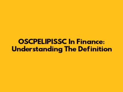 OSCPELIPISSC In Finance: Understanding The Definition