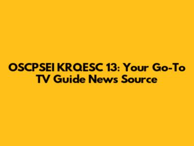 OSCPSEI KRQESC 13: Your Go-To TV Guide News Source