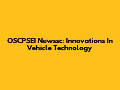 OSCPSEI Newssc: Innovations In Vehicle Technology