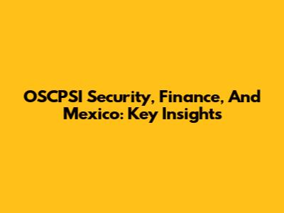OSCPSI Security, Finance, And Mexico: Key Insights