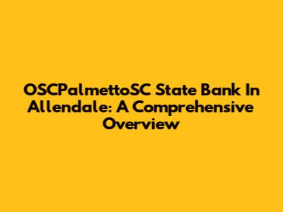 OSCPalmettoSC State Bank In Allendale: A Comprehensive Overview