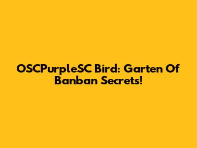 OSCPurpleSC Bird: Garten Of Banban Secrets!