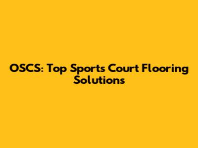 OSCS: Top Sports Court Flooring Solutions