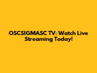 OSCSIGMASC TV: Watch Live Streaming Today!