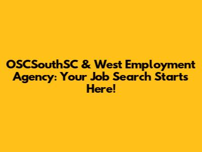 OSCSouthSC & West Employment Agency: Your Job Search Starts Here!