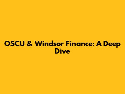 OSCU & Windsor Finance: A Deep Dive