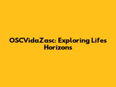 OSCVidaZasc: Exploring Life's Horizons