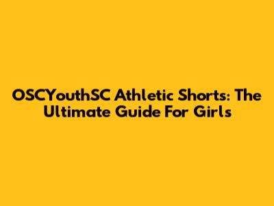 OSCYouthSC Athletic Shorts: The Ultimate Guide For Girls