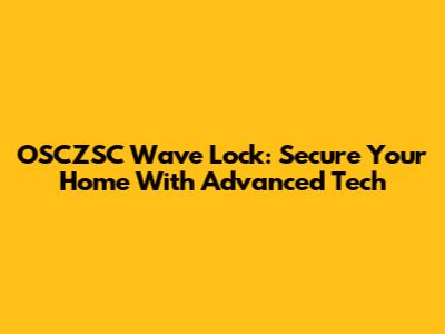 OSCZSC Wave Lock: Secure Your Home With Advanced Tech
