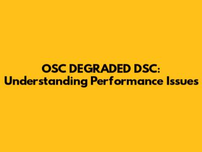 OSC_DEGRADED_DSC: Understanding Performance Issues