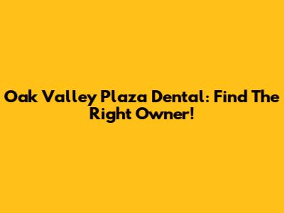 Oak Valley Plaza Dental: Find The Right Owner!