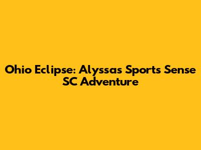 Ohio Eclipse: Alyssa's Sports Sense SC Adventure