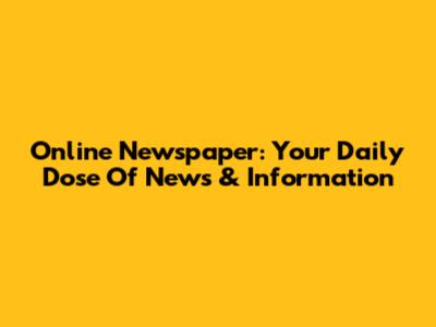 Online Newspaper: Your Daily Dose Of News & Information