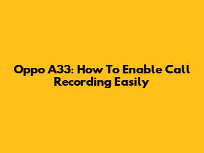 Oppo A33: How To Enable Call Recording Easily