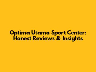 Optima Utama Sport Center: Honest Reviews & Insights
