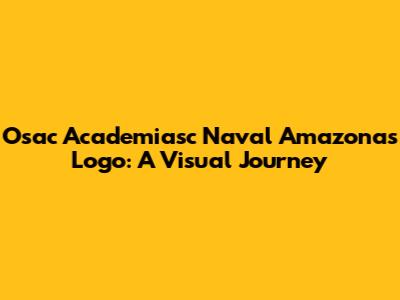 Osac Academiasc Naval Amazonas Logo: A Visual Journey