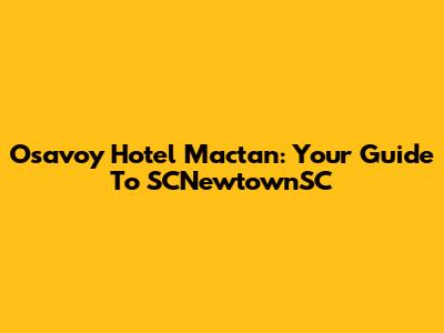 Osavoy Hotel Mactan: Your Guide To SCNewtownSC