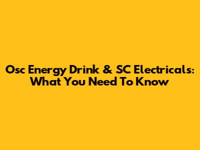 Osc Energy Drink & SC Electricals: What You Need To Know