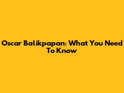 Oscar Balikpapan: What You Need To Know