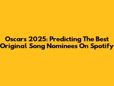 Oscars 2025: Predicting The Best Original Song Nominees On Spotify