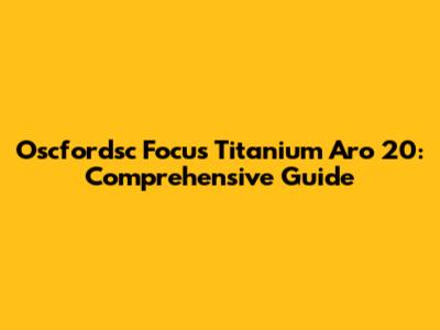Oscfordsc Focus Titanium Aro 20: Comprehensive Guide