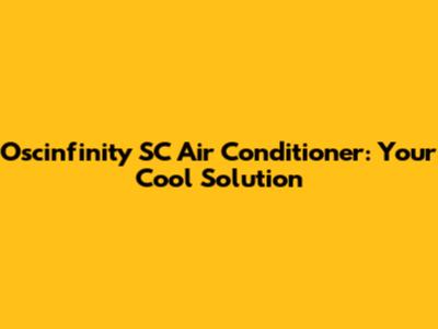 Oscinfinity SC Air Conditioner: Your Cool Solution