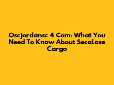 Oscjordansc 4 Com: What You Need To Know About Secalase Cargo