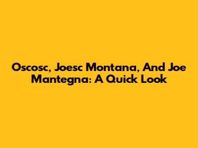 Oscosc, Joesc Montana, And Joe Mantegna: A Quick Look