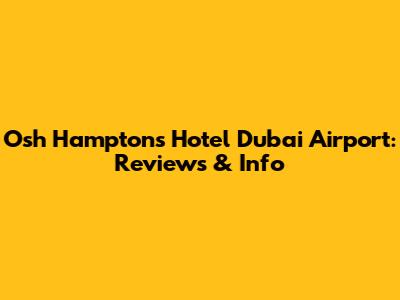 Osh Hampton's Hotel Dubai Airport: Reviews & Info