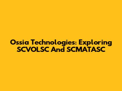 Ossia Technologies: Exploring SCVOLSC And SCMATASC