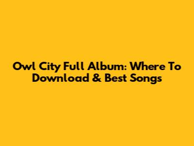 Owl City Full Album: Where To Download & Best Songs