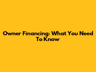 Owner Financing: What You Need To Know
