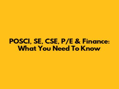 POSCI, SE, CSE, P/E & Finance: What You Need To Know
