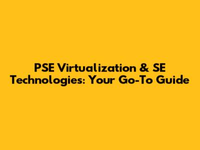 PSE Virtualization & SE Technologies: Your Go-To Guide