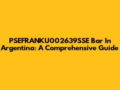 PSEFRANKU002639SSE Bar In Argentina: A Comprehensive Guide