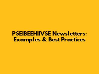 PSEIBEEHIIVSE Newsletters: Examples & Best Practices