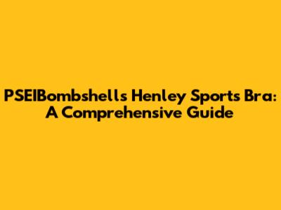 PSEIBombshells Henley Sports Bra: A Comprehensive Guide