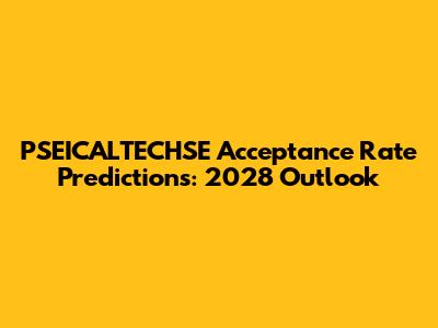 PSEICALTECHSE Acceptance Rate Predictions: 2028 Outlook