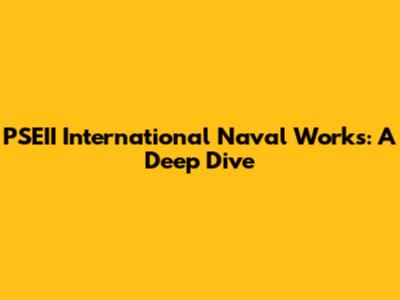 PSEII International Naval Works: A Deep Dive