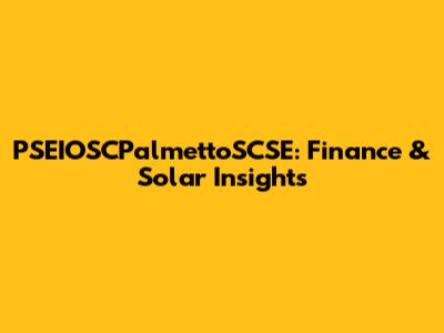 PSEIOSCPalmettoSCSE: Finance & Solar Insights