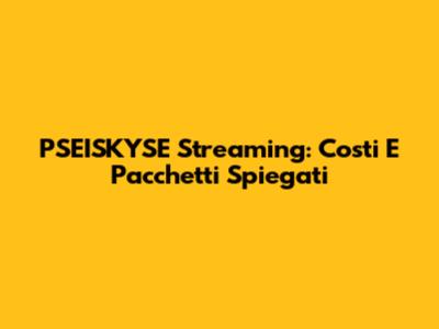 PSEISKYSE Streaming: Costi E Pacchetti Spiegati