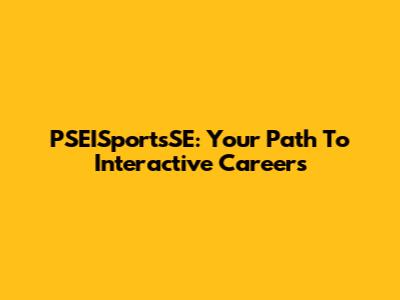 PSEISportsSE: Your Path To Interactive Careers