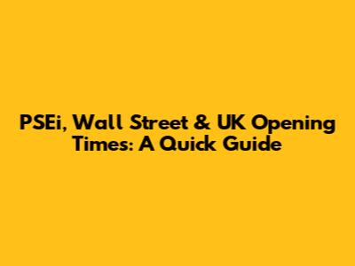 PSEi, Wall Street & UK Opening Times: A Quick Guide