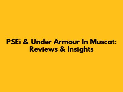 PSEi & Under Armour In Muscat: Reviews & Insights