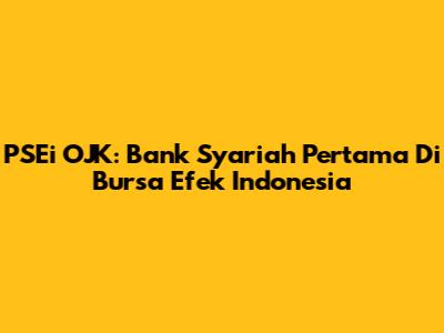 PSEi OJK: Bank Syariah Pertama Di Bursa Efek Indonesia