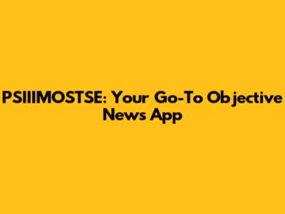 PSIIIMOSTSE: Your Go-To Objective News App