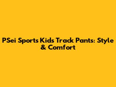 PSei Sports Kids' Track Pants: Style & Comfort