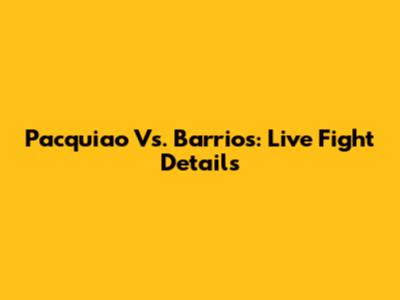 Pacquiao Vs. Barrios: Live Fight Details