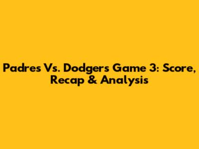 Padres Vs. Dodgers Game 3: Score, Recap & Analysis
